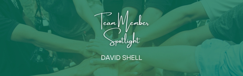 Team Member Spotlight – Get To Know David Shell